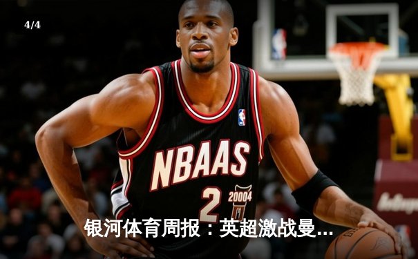 银河体育周报：英超激战曼城3-1逆转曼联，哈兰德双响领跑射手榜 - 4