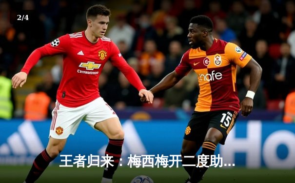 王者归来：梅西梅开二度助迈阿密国际3-1逆转洛杉矶银河，解锁职业生涯900球里程碑 - 2