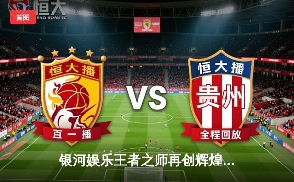 银河娱乐王者之师再创辉煌，雷霆战队勇夺《王者荣耀》亚洲邀请赛总冠军